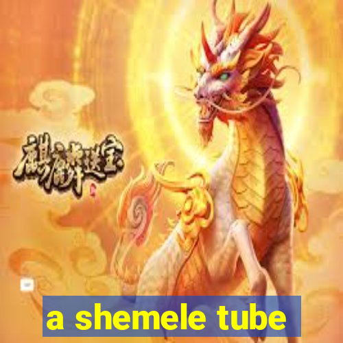 a shemele tube